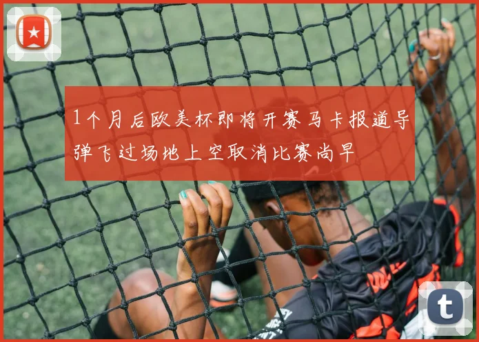 1个月后欧美杯即将开赛马卡报道导弹飞过场地上空取消比赛尚早