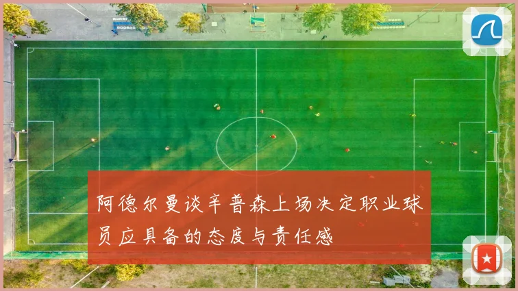 阿德尔曼谈辛普森上场决定职业球员应具备的态度与责任感