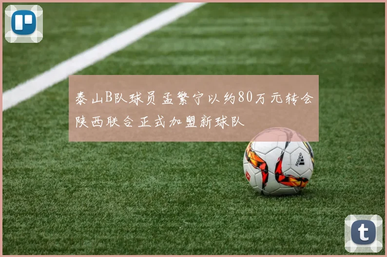 泰山B队球员孟繁宁以约80万元转会陕西联合正式加盟新球队